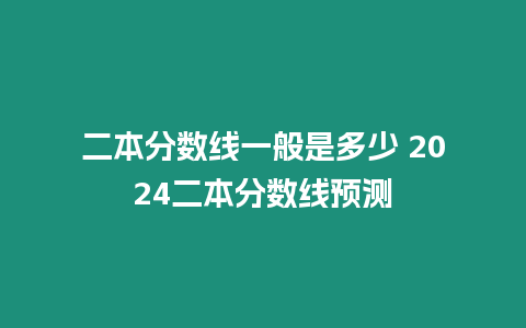 二本分數(shù)線一般是多少 2024二本分數(shù)線預測