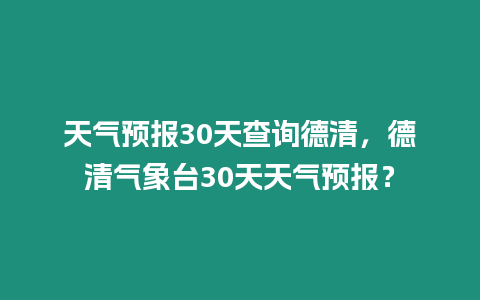 天氣預報30天查詢德清，德清氣象臺30天天氣預報？