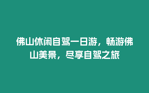 佛山休閑自駕一日游，暢游佛山美景，盡享自駕之旅