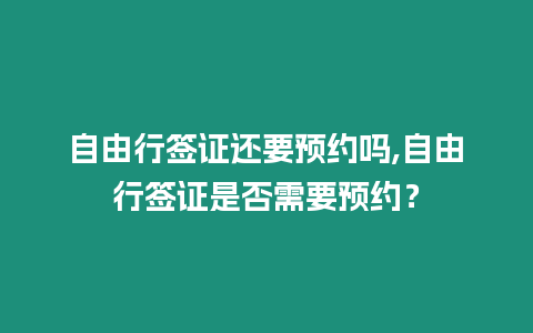 自由行簽證還要預約嗎,自由行簽證是否需要預約？