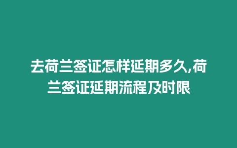 去荷蘭簽證怎樣延期多久,荷蘭簽證延期流程及時限