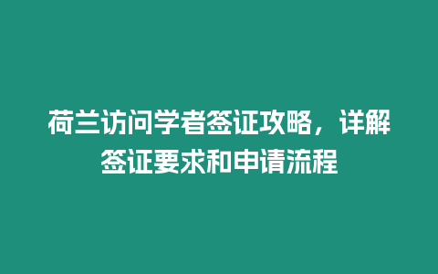 荷蘭訪問學者簽證攻略，詳解簽證要求和申請流程