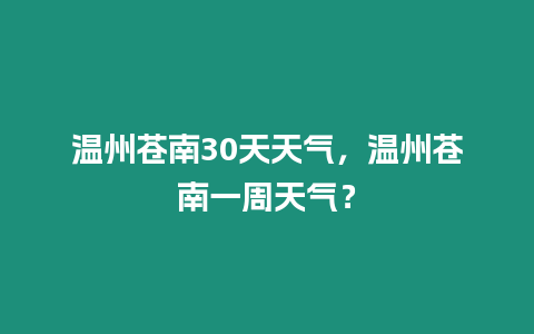 溫州蒼南30天天氣，溫州蒼南一周天氣？