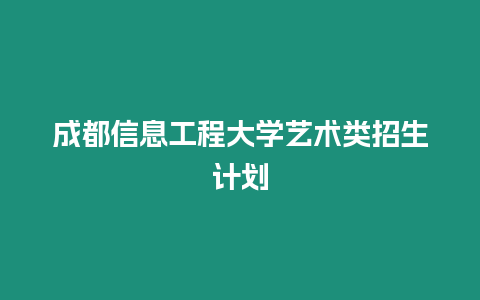 成都信息工程大學藝術類招生計劃