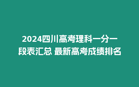 2024四川高考理科一分一段表匯總 最新高考成績排名