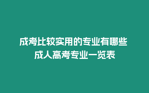 成考比較實(shí)用的專業(yè)有哪些 成人高考專業(yè)一覽表