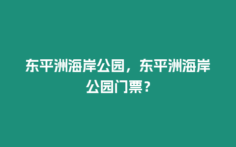 東平洲海岸公園，東平洲海岸公園門票？