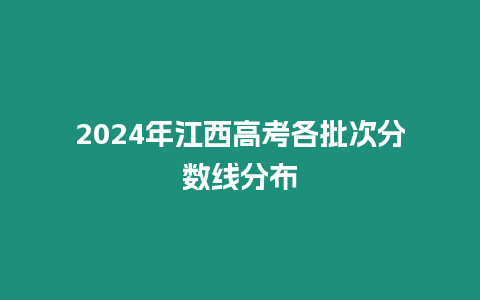 2024年江西高考各批次分數線分布