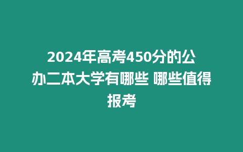 2024年高考450分的公辦二本大學(xué)有哪些 哪些值得報(bào)考