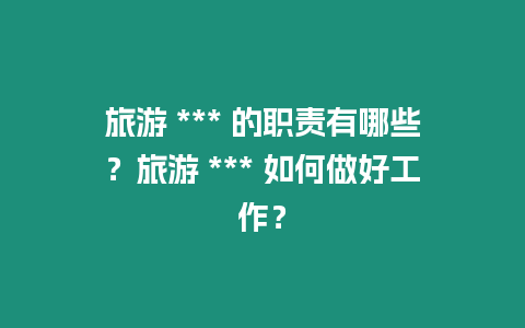 旅游 *** 的職責有哪些？旅游 *** 如何做好工作？