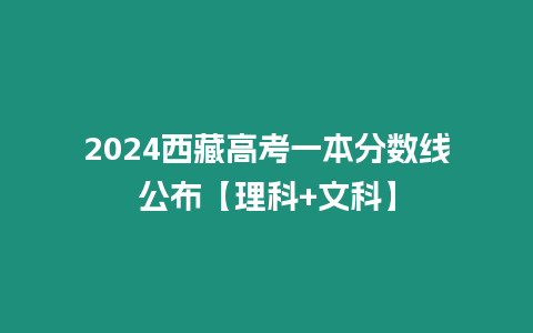 2024西藏高考一本分數線公布【理科+文科】