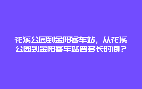 花溪公園到金陽客車站，從花溪公園到金陽客車站要多長時間？