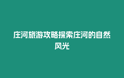 莊河旅游攻略探索莊河的自然風光