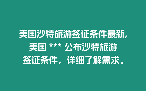 美國沙特旅游簽證條件最新,美國 *** 公布沙特旅游簽證條件，詳細了解需求。