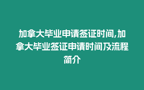 加拿大畢業(yè)申請簽證時(shí)間,加拿大畢業(yè)簽證申請時(shí)間及流程簡介