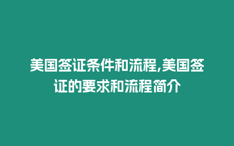 美國簽證條件和流程,美國簽證的要求和流程簡介