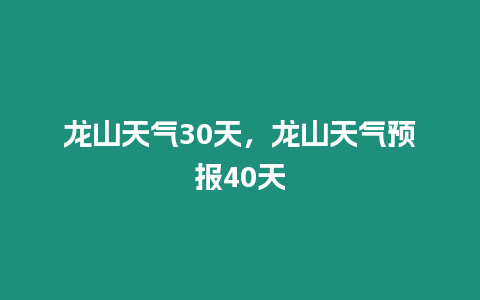 龍山天氣30天，龍山天氣預報40天