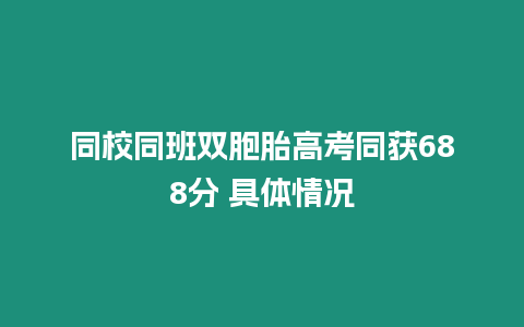 同校同班雙胞胎高考同獲688分 具體情況