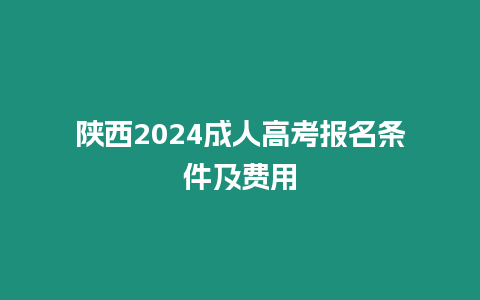 陜西2024成人高考報名條件及費用