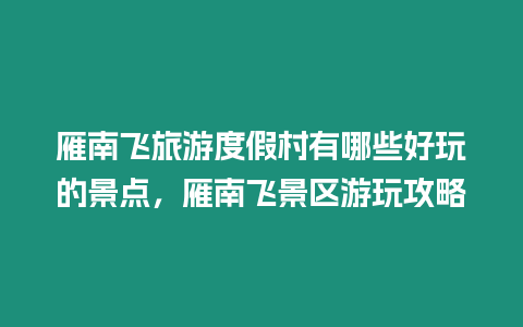 雁南飛旅游度假村有哪些好玩的景點，雁南飛景區(qū)游玩攻略