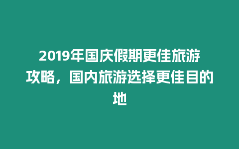 2019年國慶假期更佳旅游攻略，國內旅游選擇更佳目的地