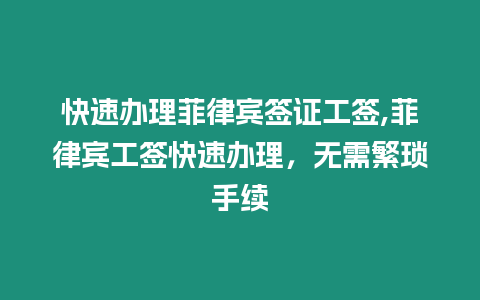 快速辦理菲律賓簽證工簽,菲律賓工簽快速辦理，無需繁瑣手續