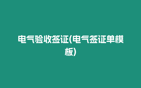 電氣驗收簽證(電氣簽證單模板)