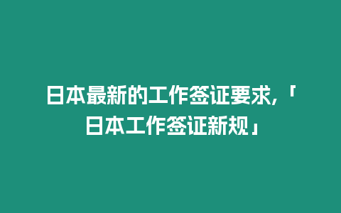 日本最新的工作簽證要求,「日本工作簽證新規(guī)」