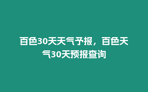 百色30天天氣予報，百色天氣30天預報查詢