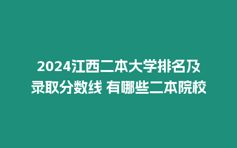 2024江西二本大學(xué)排名及錄取分?jǐn)?shù)線 有哪些二本院校