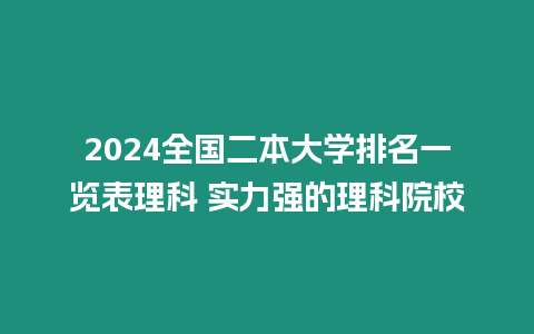 2024全國二本大學排名一覽表理科 實力強的理科院校