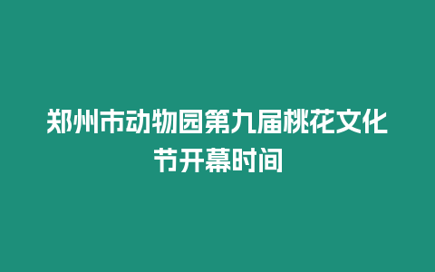 鄭州市動物園第九屆桃花文化節開幕時間