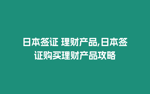 日本簽證 理財產品,日本簽證購買理財產品攻略