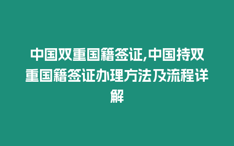 中國雙重國籍簽證,中國持雙重國籍簽證辦理方法及流程詳解