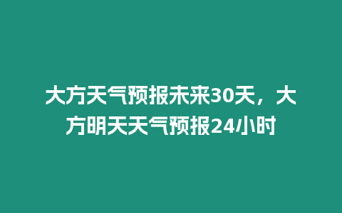 大方天氣預(yù)報(bào)未來30天，大方明天天氣預(yù)報(bào)24小時(shí)