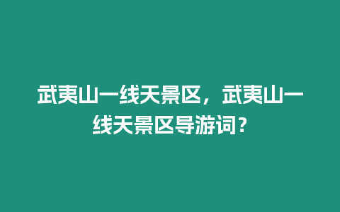 武夷山一線天景區(qū)，武夷山一線天景區(qū)導(dǎo)游詞？