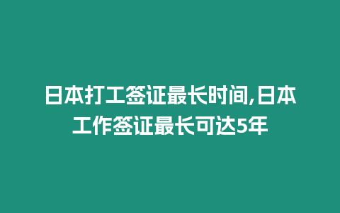 日本打工簽證最長時(shí)間,日本工作簽證最長可達(dá)5年