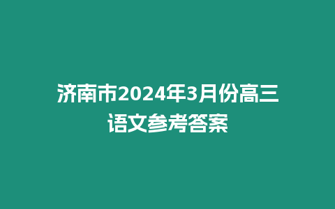 濟南市2024年3月份高三語文參考答案