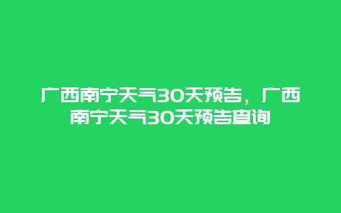 廣西南寧天氣30天預(yù)告，廣西南寧天氣30天預(yù)告查詢