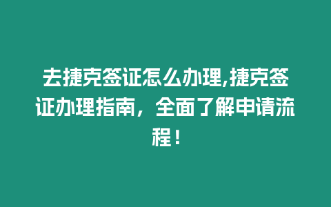 去捷克簽證怎么辦理,捷克簽證辦理指南，全面了解申請流程！