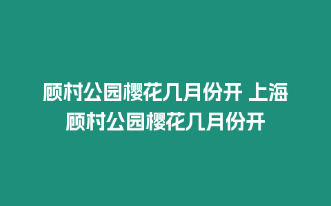 顧村公園櫻花幾月份開 上海顧村公園櫻花幾月份開