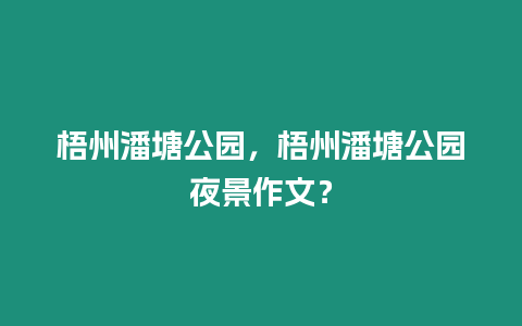 梧州潘塘公園，梧州潘塘公園夜景作文？