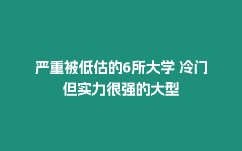 嚴重被低估的6所大學 冷門但實力很強的大型