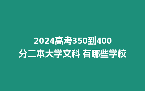 2024高考350到400分二本大學文科 有哪些學校