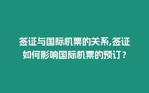 簽證與國際機票的關系,簽證如何影響國際機票的預訂？