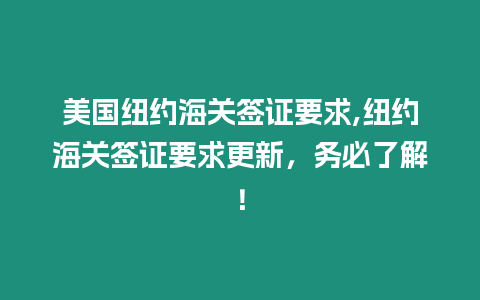 美國紐約海關簽證要求,紐約海關簽證要求更新，務必了解！