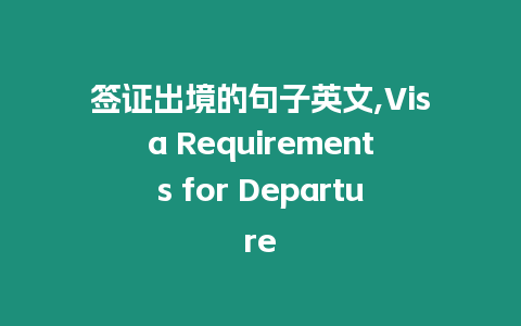 簽證出境的句子英文,Visa Requirements for Departure