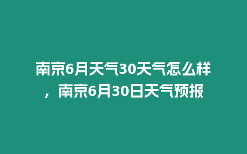 南京6月天氣30天氣怎么樣，南京6月30日天氣預報