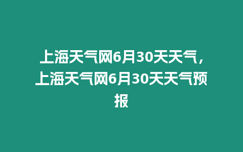 上海天氣網(wǎng)6月30天天氣，上海天氣網(wǎng)6月30天天氣預(yù)報(bào)