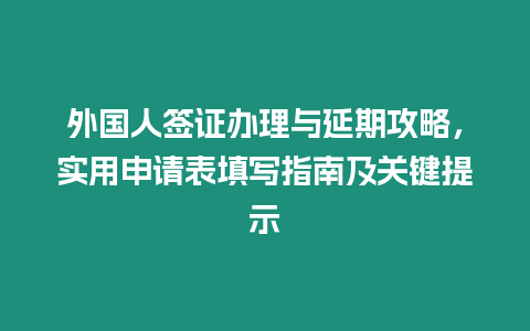 外國人簽證辦理與延期攻略，實用申請表填寫指南及關鍵提示